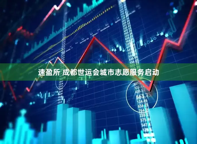 速盈所 成都世运会城市志愿服务启动