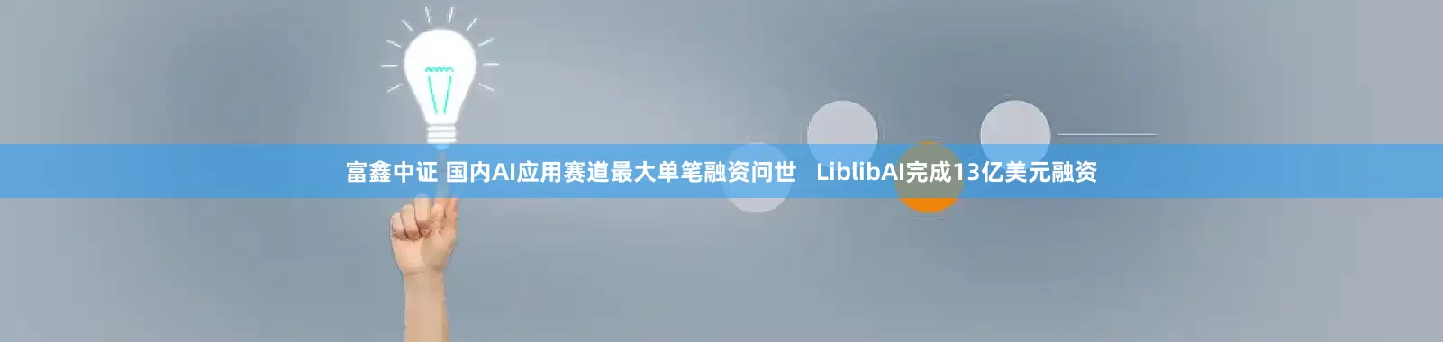富鑫中证 国内AI应用赛道最大单笔融资问世   LiblibAI完成13亿美元融资